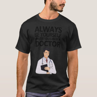Always be youself unless you can be a doctor fathe T-Shirt