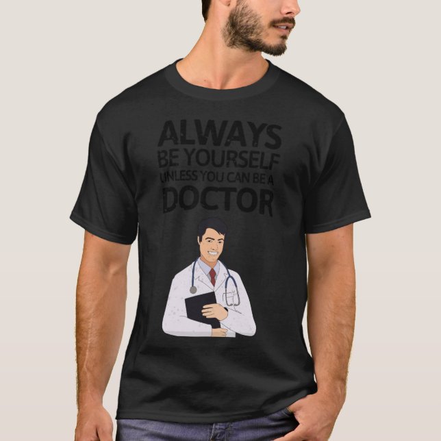 Always be youself unless you can be a doctor fathe T-Shirt (Front)