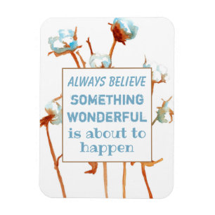 Always Believe Something Wonderful Is About To Magnet