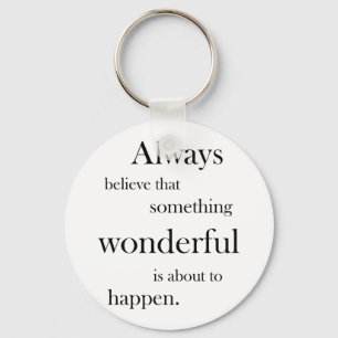Always believe something wonderful Key Chain
