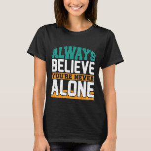 Always believe you're never alone funny T-Shirt