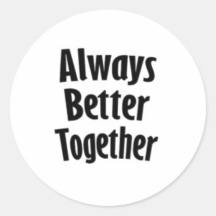 Always Better Together Timeless Classic  Classic Round Sticker