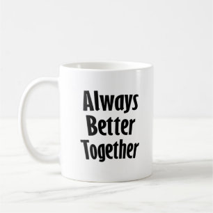 Always Better Together Timeless Classic  Coffee Mug
