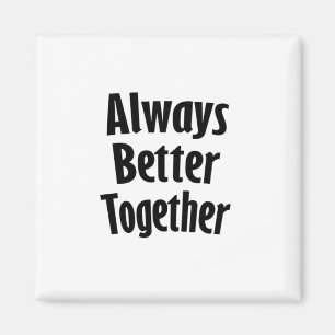 Always Better Together Timeless Classic Magnet
