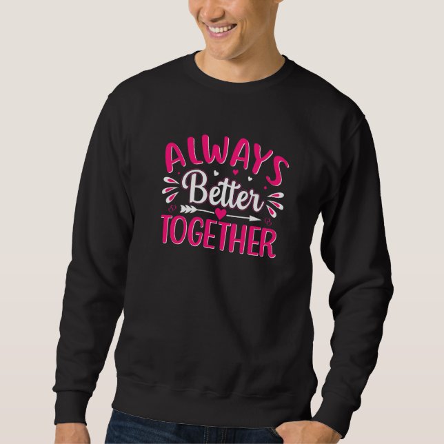 Always Better Together Valentine's Day Love Sweatshirt (Front)