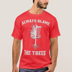 Always Blame The Trees Funny Golf Disc Frolf T-Shirt