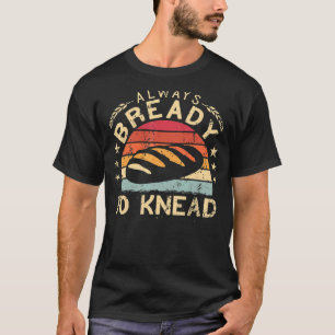 Always Bready to Knead Sourdough vintage funny Bak T-Shirt