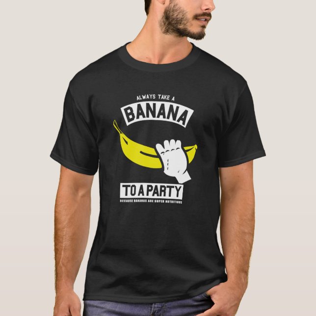 ALWAYS BRING A BANANA TO A PARTY  drunk food humou T-Shirt (Front)