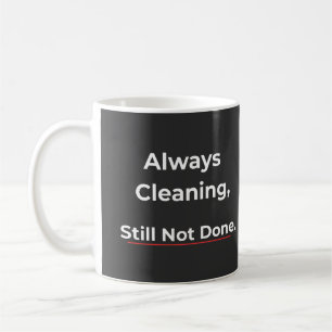 Always Cleaning Style Not Done – Humor Coffee Mug