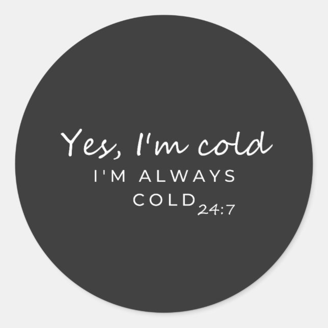 Always Cold 24/7 Humourous Quote Design Classic Round Sticker (Front)