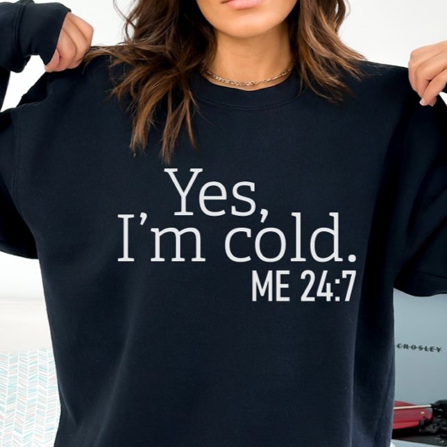 Always Cold, Funny Yes, I'm Cold Sweatshirt (Creator Uploaded)