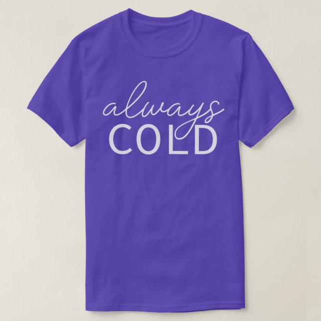 Always Cold I Am Literally Freezing Yes I'm Cold M T-Shirt (Design Front)