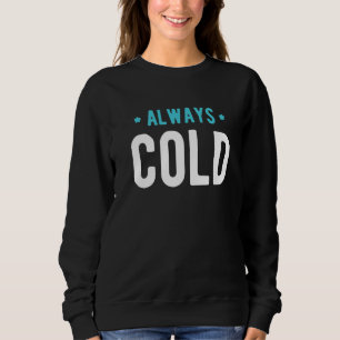 Always Cold  Sayings About Winter Season  4 Sweatshirt