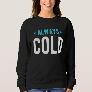 Always Cold  Sayings About Winter Season 6 Sweatshirt