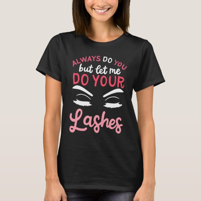 Always Do You But Let Me Do Your Lashes T-Shirt (Front)