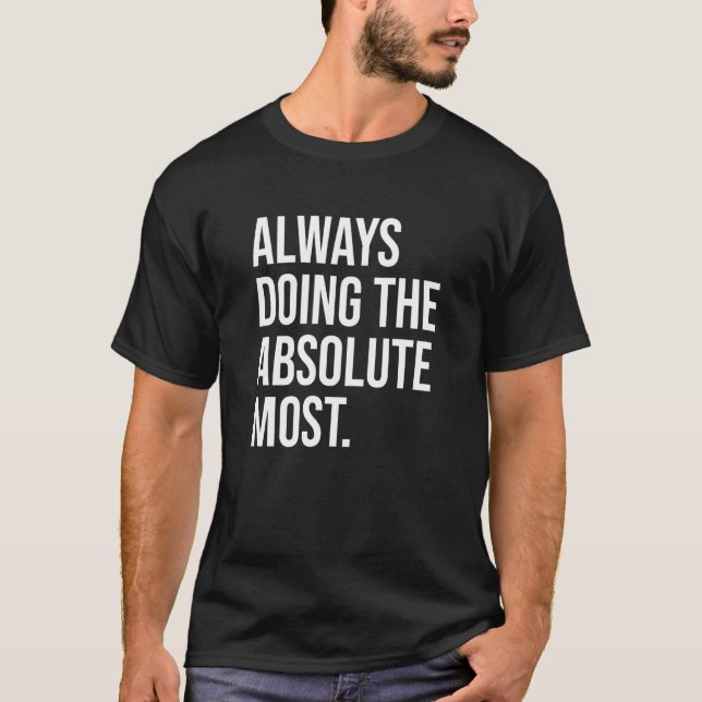 Always Doing The Absolute Most Humour T-Shirt (Front)