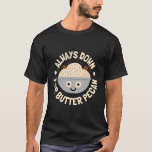 Always Down For Butter Pecan - Butter Pecan Lovers T-Shirt