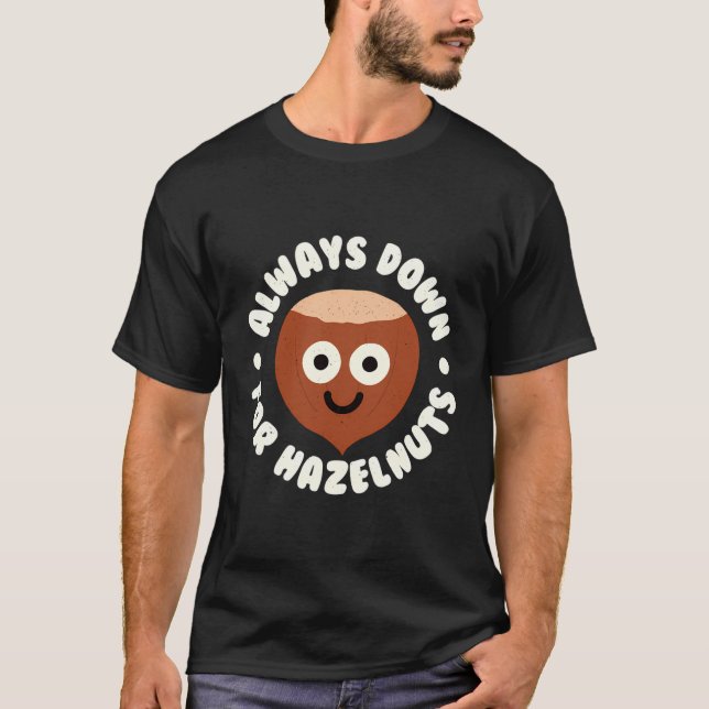 Always Down For Hazelnuts - Hazelnut Lovers T-Shirt (Front)