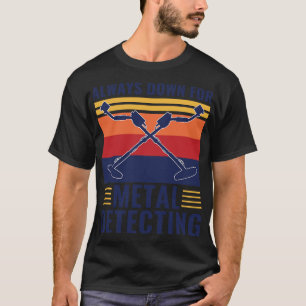 Always Down For Metal Detecting Funny Metal Detect T-Shirt