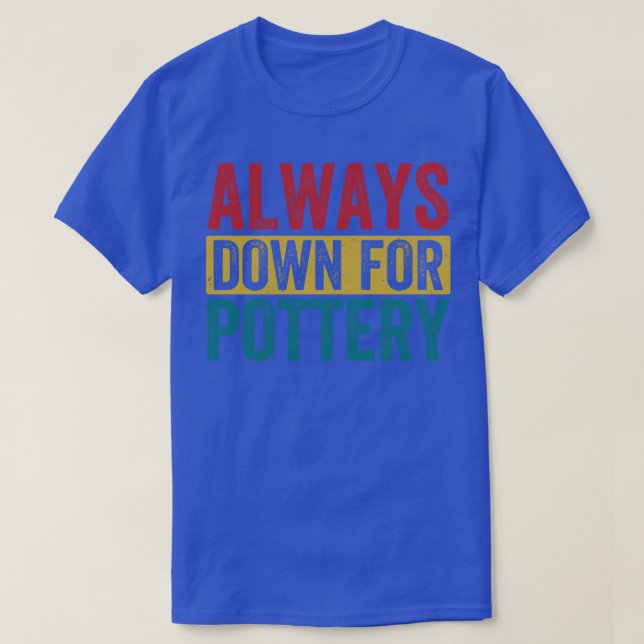 Always Down For Pottery Funny Potter Ceramic Kiln T-Shirt (Design Front)