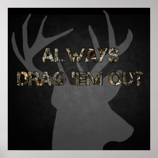 Always Drag 'Em Out - Deer Hunting Poster