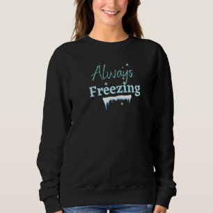 Always Freezing Winter Wonderland Ice Cold Snowfla Sweatshirt