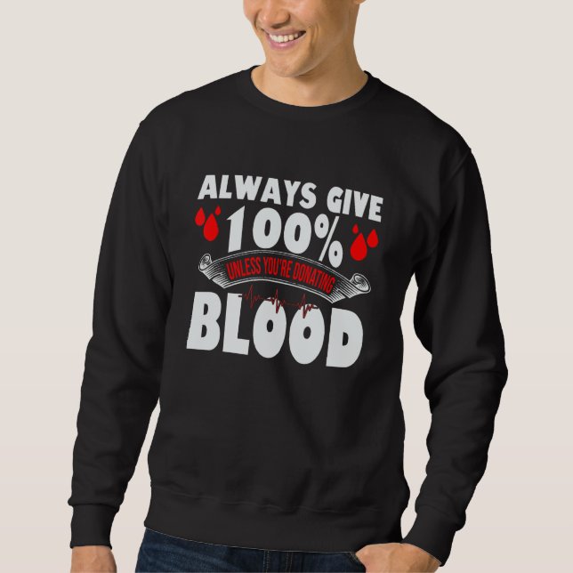 Always Give 100 Uness You're Donating Blood Donor Sweatshirt (Front)