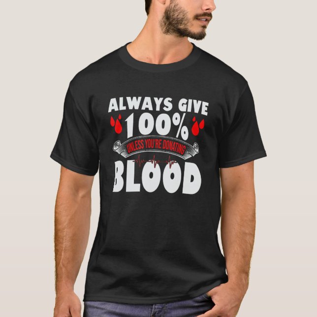 Always Give 100 Uness You're Donating Blood Donor T-Shirt (Front)