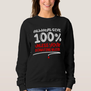 Always Give 100 Unless You re Donating Blood  Moti Sweatshirt