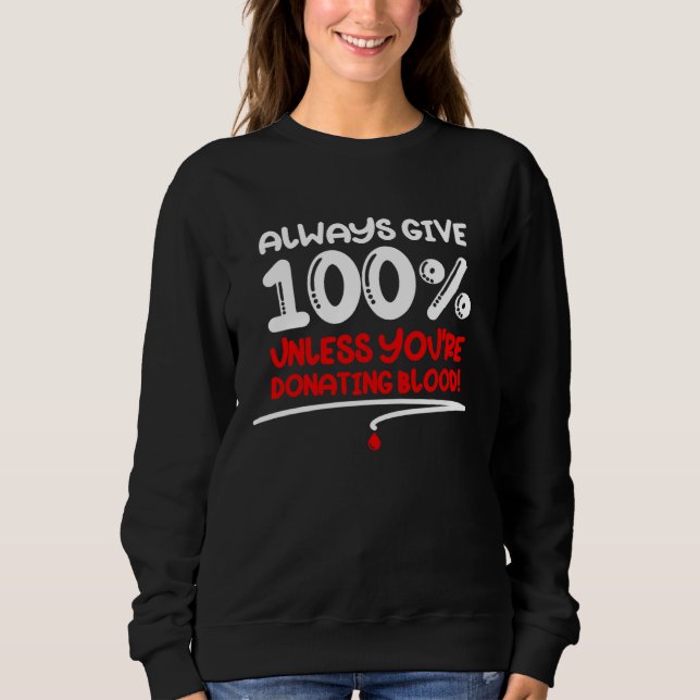 Always Give 100 Unless You re Donating Blood  Moti Sweatshirt (Front)