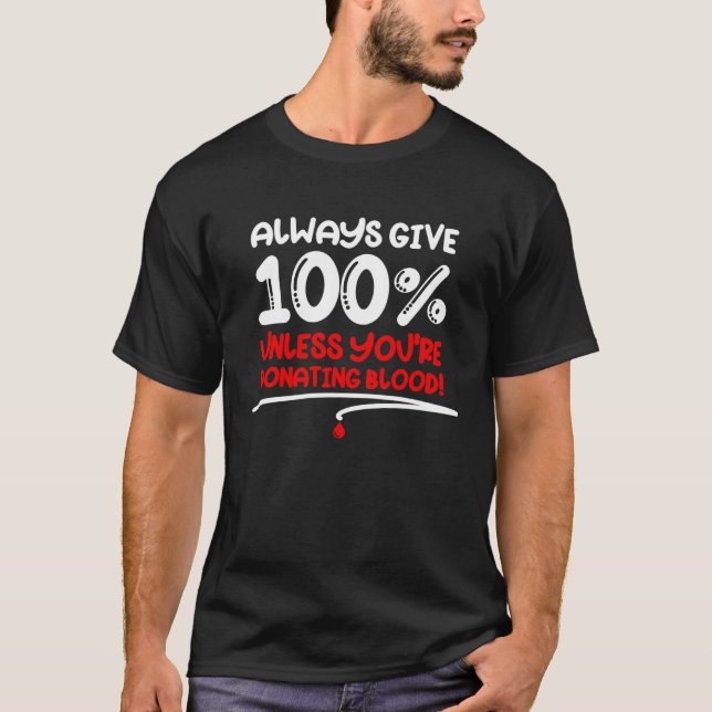 Always Give 100 Unless You re Donating Blood  Moti T-Shirt (Front)