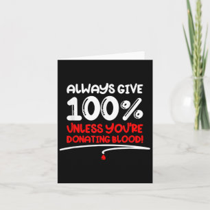 Always Give 100 Unless Youre Donating Blood - Moti Card