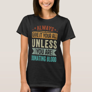 Always Give It Your All Unless You Are Donating Bl T-Shirt