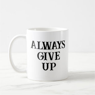 Always Give up Coffee Mug