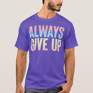 Always Give Up Humourous Rainbow Typography Design T-Shirt