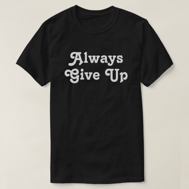 Always Give up T-Shirt (Design Front)