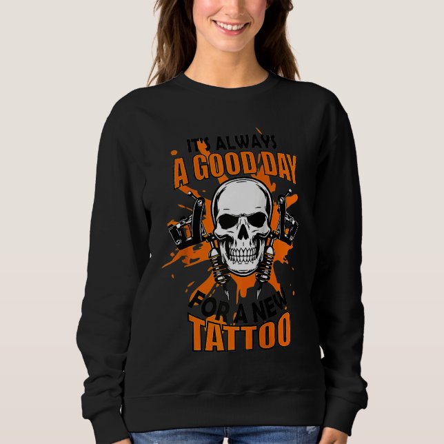 Always Good Day For A Tattoo Artist Tatooist Skin  Sweatshirt (Front)