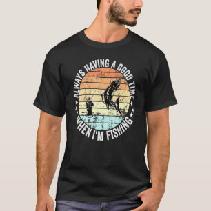 Always Having A Good Time When I'm Fishing Men Wom T-Shirt