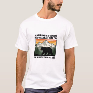 Always Hike With Someone in Worse Shape Than You t T-Shirt