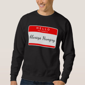 ALWAYS HUNGRY  SARCASTIC TRENDY SWEATSHIRT