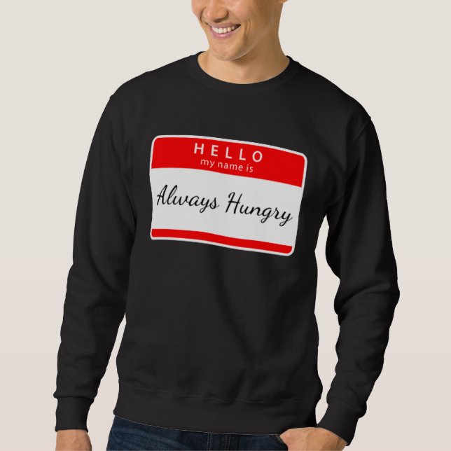 ALWAYS HUNGRY  SARCASTIC TRENDY SWEATSHIRT (Front)