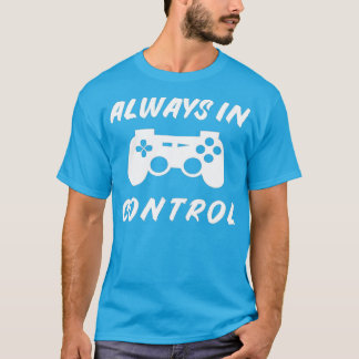Always in Control Gamer Birthday Gaming Gift T-Shirt