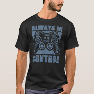Always in Control Video Game Player Quote Gaming T-Shirt