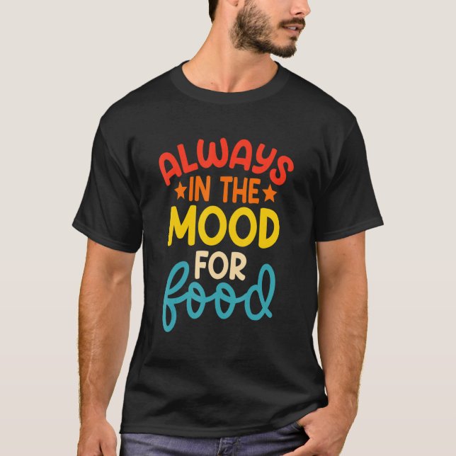 Always In The Mood For Food T-Shirt (Front)