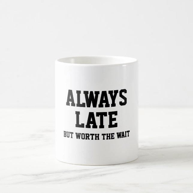 Always late but worth the wait coffee mug (Center)