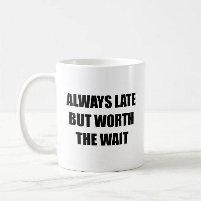 Always Late But Worth The Wait Coffee Mug (Left)