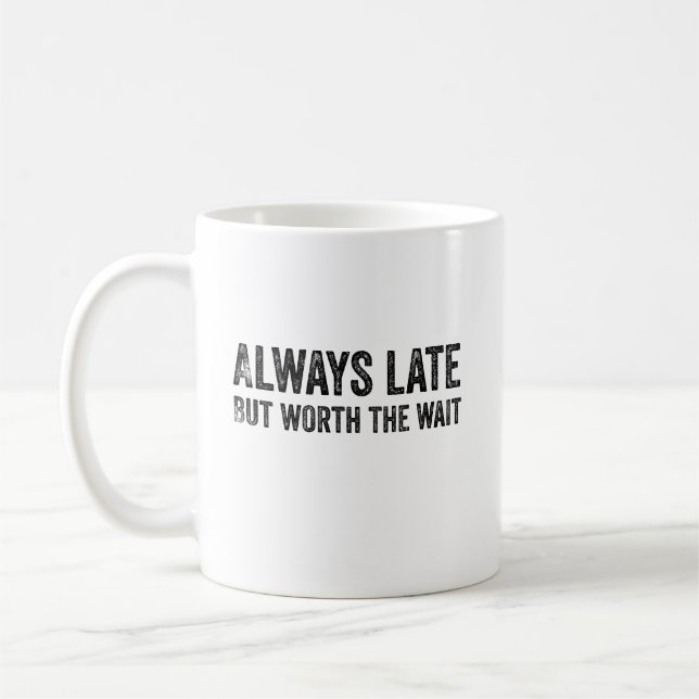 Always Late But Worth The Wait Coffee Mug (Left)