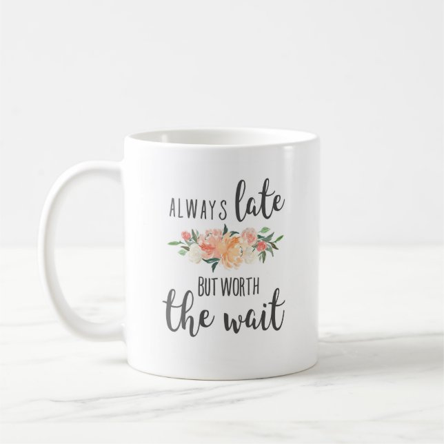 Always Late but worth the wait funny girlfriend Coffee Mug (Left)