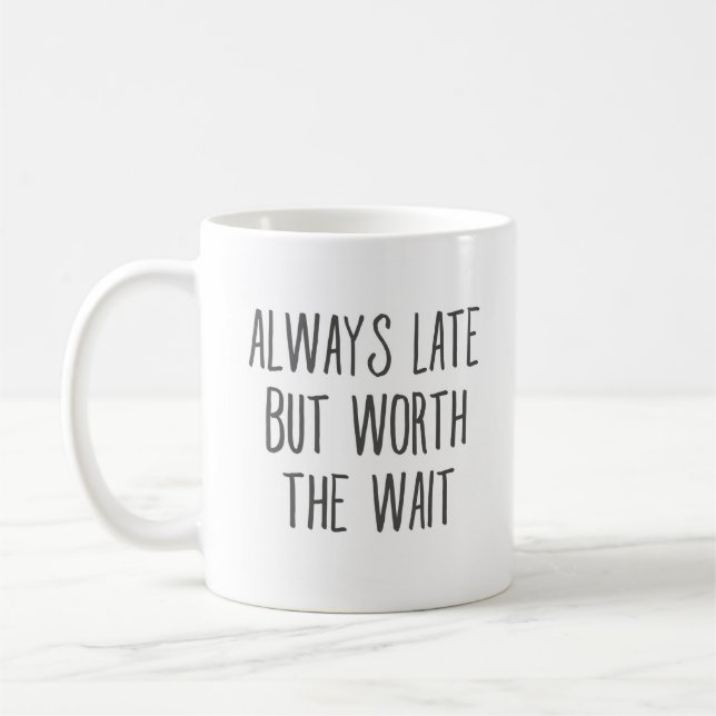 Always Late but worth the wait funny girlfriend Coffee Mug (Left)