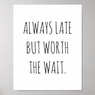 Always late but worth the wait funny quote poster